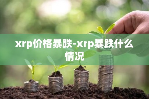 xrp价格暴跌-xrp暴跌什么情况