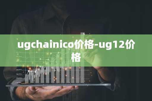 ugchainico价格-ug12价格
