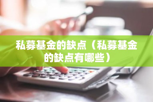 私募基金的缺点（私募基金的缺点有哪些）