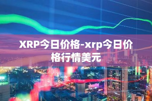 XRP今日价格-xrp今日价格行情美元