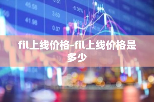 fil上线价格-fil上线价格是多少