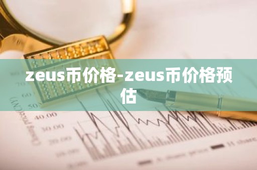 zeus币价格-zeus币价格预估