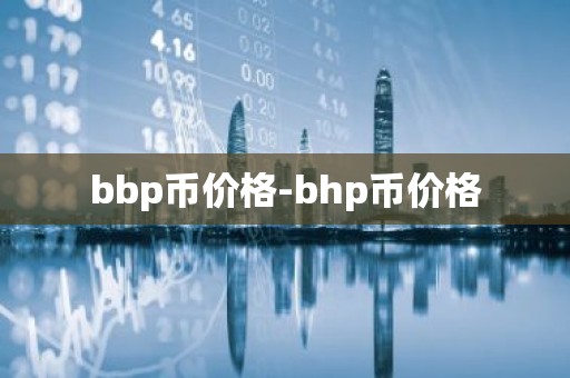 bbp币价格-bhp币价格