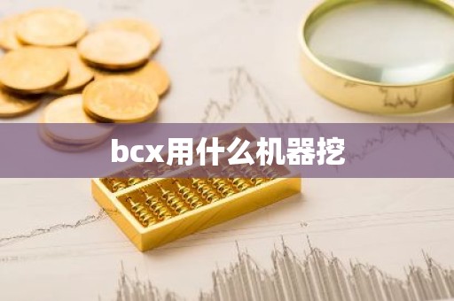 bcx用什么机器挖