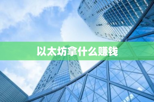 以太坊拿什么赚钱