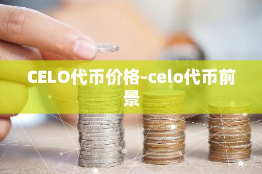 CELO代币价格-celo代币前景