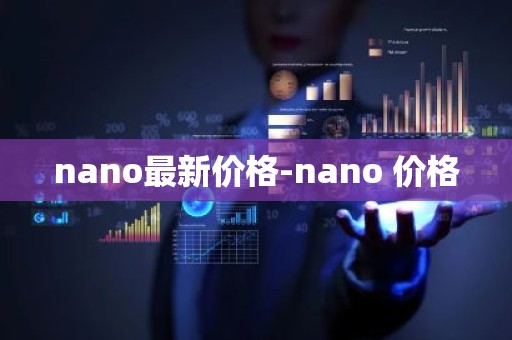 nano最新价格-nano 价格