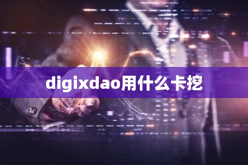 digixdao用什么卡挖