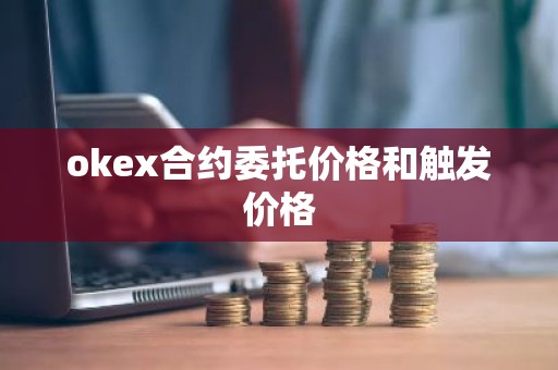 okex合约委托价格和触发价格