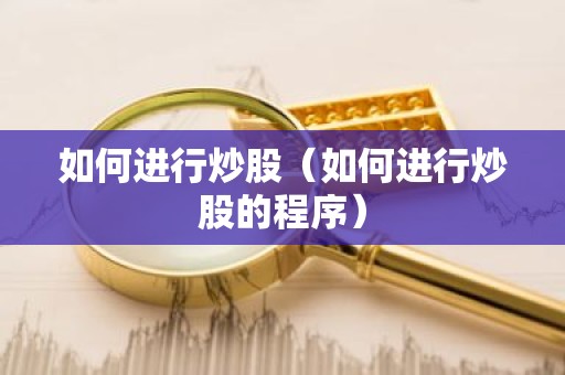 如何进行炒股（如何进行炒股的程序）