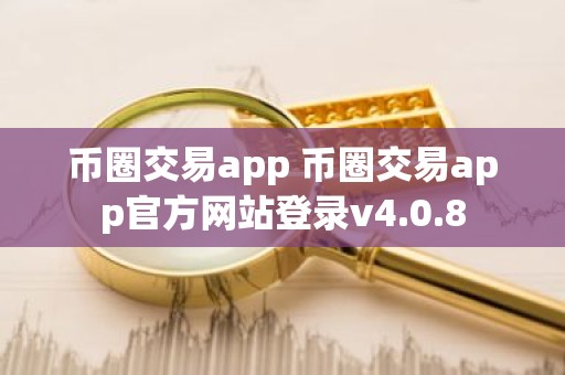 币圈交易app 币圈交易app官方网站登录v4.0.8