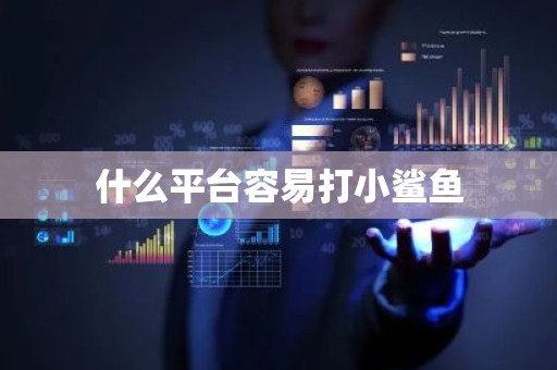 什么平台容易打小鲨鱼