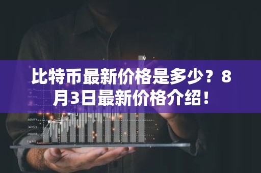 比特币最新价格是多少？8月3日最新价格介绍！
