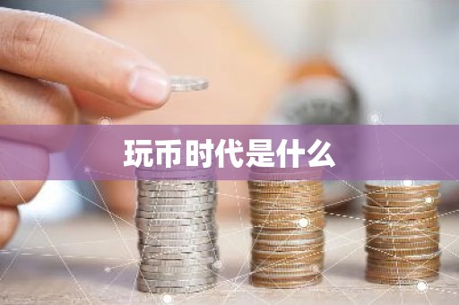 玩币时代是什么