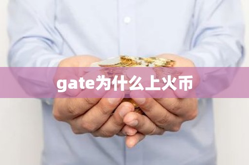 gate为什么上火币