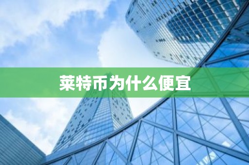 莱特币为什么便宜