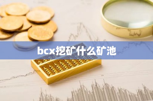 bcx挖矿什么矿池