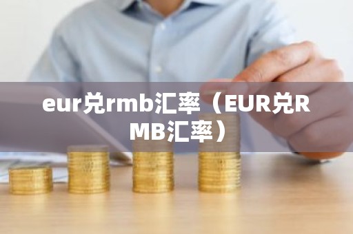 eur兑rmb汇率（EUR兑RMB汇率）