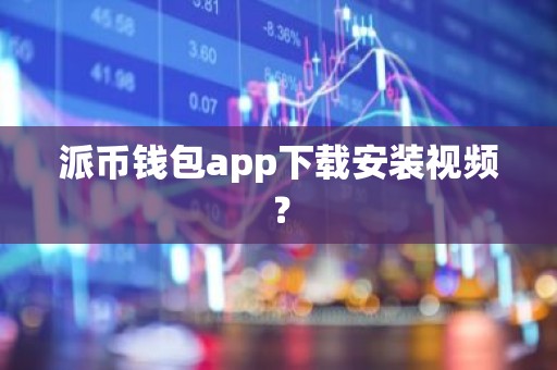 派币钱包app下载安装视频？