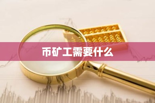 币矿工需要什么