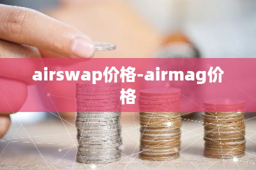 airswap价格-airmag价格