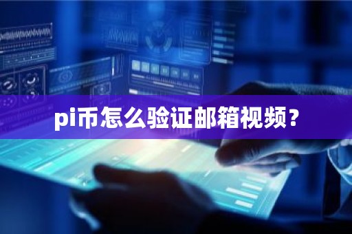 pi币怎么验证邮箱视频？