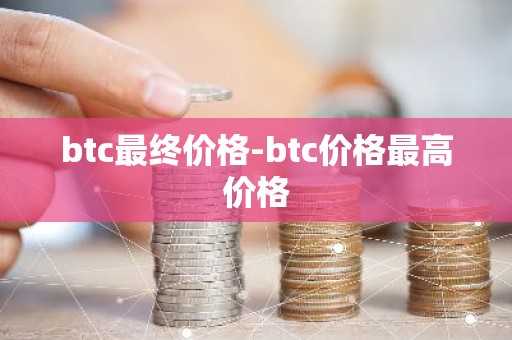 btc最终价格-btc价格最高价格