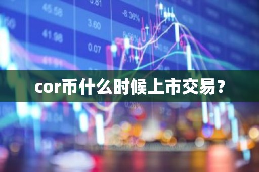 cor币什么时候上市交易？
