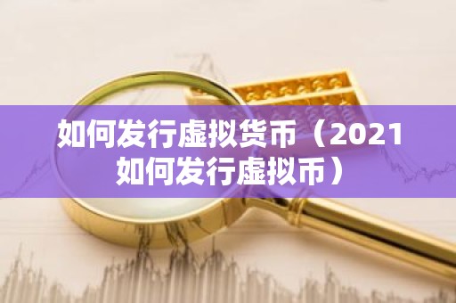 如何发行虚拟货币（2021如何发行虚拟币）
