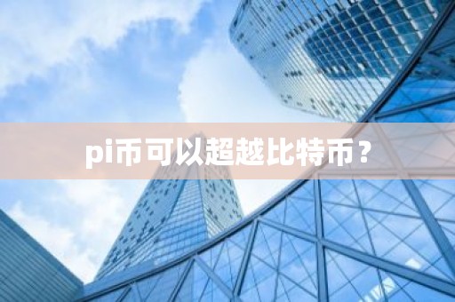 pi币可以超越比特币？