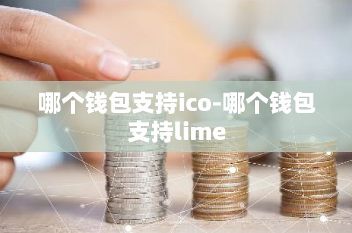 哪个钱包支持ico-哪个钱包支持lime