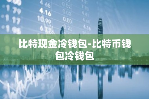 比特现金冷钱包-比特币钱包冷钱包