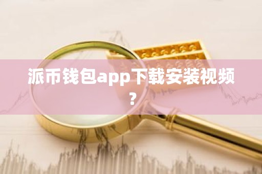 派币钱包app下载安装视频？