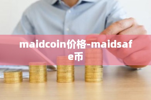 maidcoin价格-maidsafe币