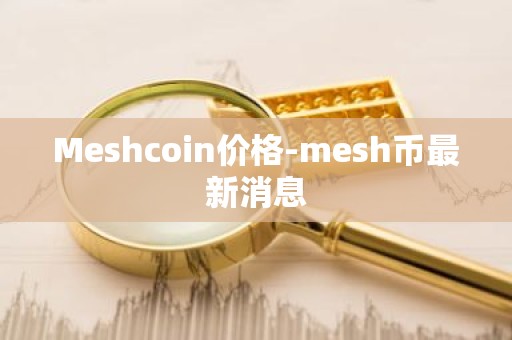 Meshcoin价格-mesh币最新消息
