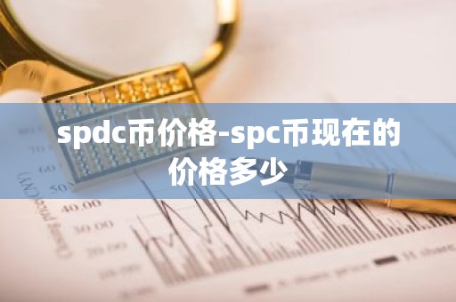 spdc币价格-spc币现在的价格多少