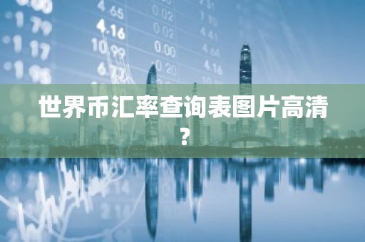 世界币汇率查询表图片高清？