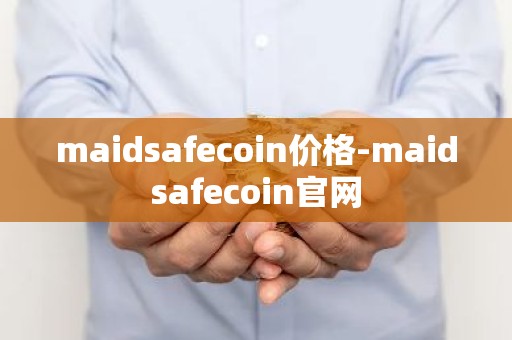 maidsafecoin价格-maidsafecoin官网
