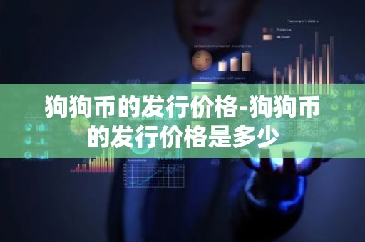 狗狗币的发行价格-狗狗币的发行价格是多少