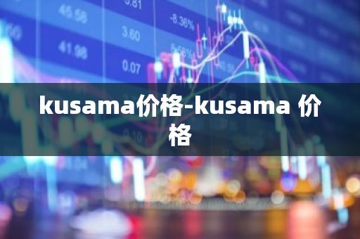 kusama价格-kusama 价格