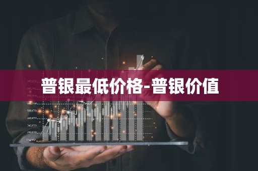 普银最低价格-普银价值