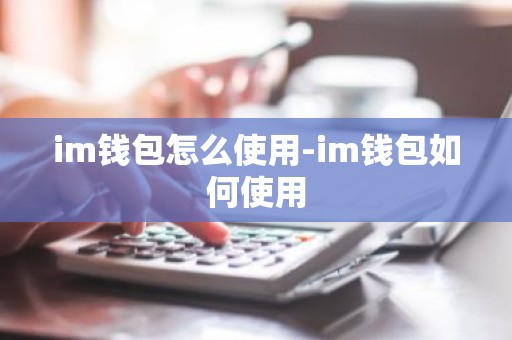 im钱包怎么使用-im钱包如何使用
