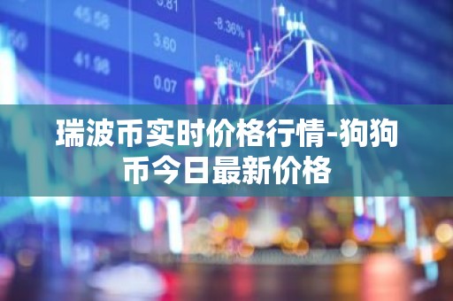 瑞波币实时价格行情-狗狗币今日最新价格