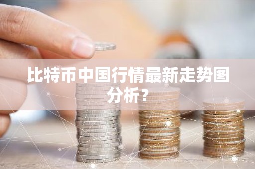 比特币中国行情最新走势图分析？