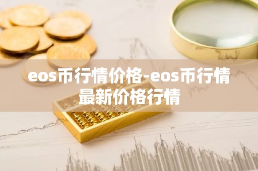 eos币行情价格-eos币行情最新价格行情