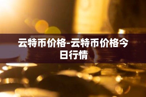 云特币价格-云特币价格今日行情