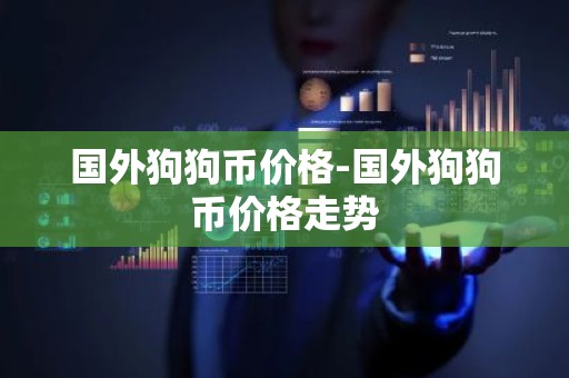 国外狗狗币价格-国外狗狗币价格走势