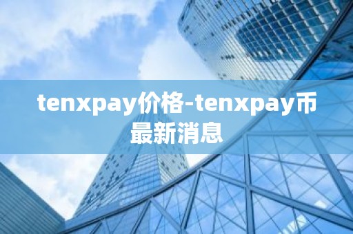 tenxpay价格-tenxpay币最新消息