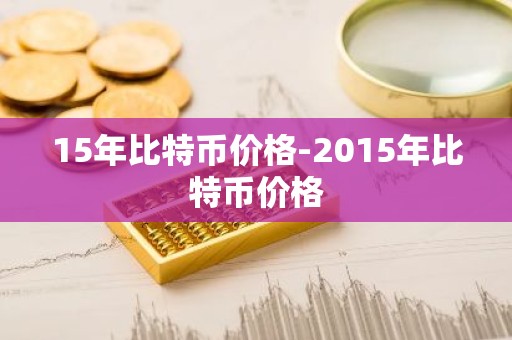 15年比特币价格-2015年比特币价格