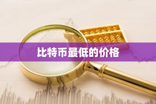 比特币最低的价格